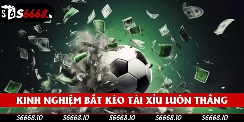 Bỏ túi kinh nghiệm bắt kèo tài xỉu luôn thắng